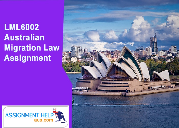 Get LML6002 Australian Migration Law Assignment